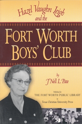 Hazel Vaughn Leigh and the Fort Worth Boys' Club - Pate, J'Nell L