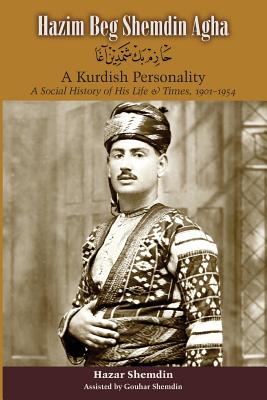 Hazim Beg Shemdin Agha: A Kurdish Personality: A Social History of His Life & Times, 1901-1954 - Shemdin, Hazar