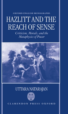 Hazlitt and the Reach of Sense: Criticism, Morals, and the Metaphysics of Power - Natarajan, Uttara