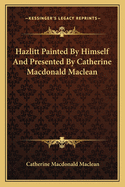 Hazlitt Painted By Himself And Presented By Catherine Macdonald Maclean