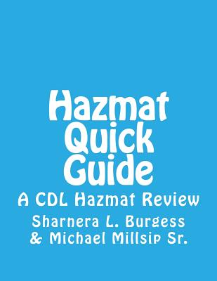 Hazmat Quick Guide: A CDL Hazmat Review - Burgess, MS Sharnera L, and Millsip Sr, MR Michael B