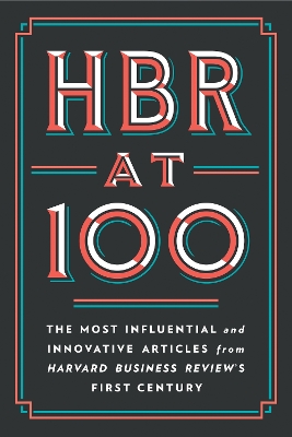 HBR at 100: The Most Influential and Innovative Articles from Harvard Business Review's First Century - Harvard Business Review, and Porter, Michael E., and Christensen, Clayton M.