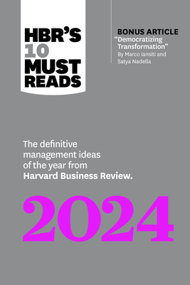 Hbr's 10 Must Reads 2024: The Definitive Management Ideas of the Year from Harvard Business Review (with Bonus Article Democratizing Transformation by Marco Iansiti and Satya Nadella) - Review, Harvard Business, and Iansiti, Marco, and Nadella, Satya