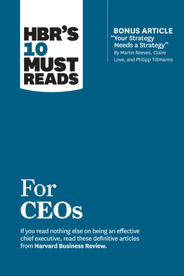 Hbr's 10 Must Reads for Ceos (with Bonus Article Your Strategy Needs a Strategy by Martin Reeves, Claire Love, and Philipp Tillmanns) - Review, Harvard Business, and Reeves, Martin, and Love, Claire