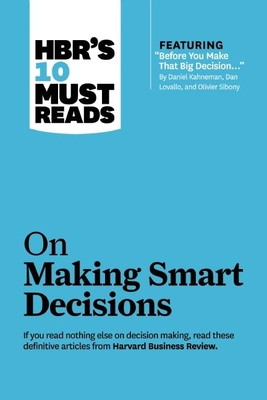 Hbr's 10 Must Reads on Making Smart Decisions (with Featured Article Before You Make That Big Decision... by Daniel Kahneman, Dan Lovallo, and Olivier Sibony) - Review, Harvard Business, and Kahneman, Daniel, and Charan, Ram