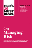 Hbr's 10 Must Reads on Managing Risk (with Bonus Article Managing 21st-Century Political Risk by Condoleezza Rice and Amy Zegart)