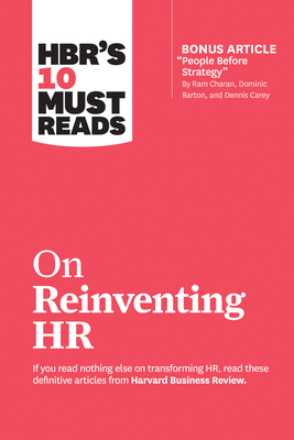 Hbr's 10 Must Reads on Reinventing HR (with Bonus Article People Before Strategy by RAM Charan, Dominic Barton, and Dennis Carey) - Review, Harvard Business, and Buckingham, Marcus, and Hoffman, Reid