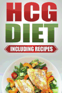 HCG Diet: Step by Step Weight Loss Guide with Recipes Included: 4 weeks to losing 20 pounds!