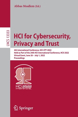 HCI for Cybersecurity, Privacy and Trust: 4th International Conference, HCI-CPT 2022, Held as Part of the 24th HCI International Conference, HCII 2022, Virtual Event, June 26 - July 1, 2022, Proceedings - Moallem, Abbas (Editor)