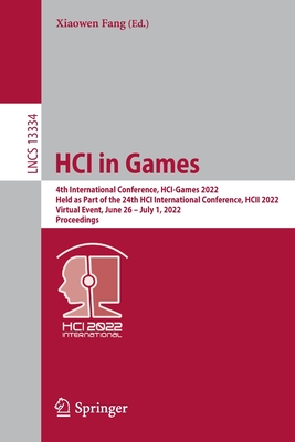 HCI in Games: 4th International Conference, HCI-Games 2022, Held as Part of the 24th HCI International Conference, HCII 2022, Virtual Event, June 26-July 1, 2022, Proceedings - Fang, Xiaowen (Editor)