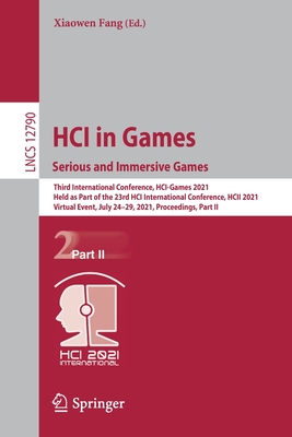 Hci in Games: Serious and Immersive Games: Third International Conference, Hci-Games 2021, Held as Part of the 23rd Hci International Conference, Hcii 2021, Virtual Event, July 24-29, 2021, Proceedings, Part II - Fang, Xiaowen (Editor)