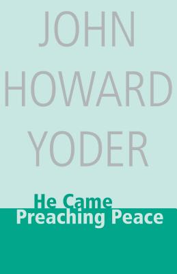 He Came Preaching Peace - Yoder, John Howard