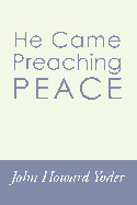 He Came Preaching Peace - Yoder, John Howard