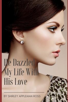 He Dazzled My Life with His Love - Appleman Ross, Shirley