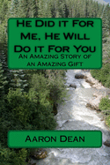 He Did it For Me, He Will Do it For You: An Amazing Story of an Amazing Gift
