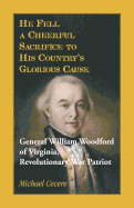 He Fell a Cheerful Sacrifice to His Country's Glorious Cause. General William Woodford of Virginia, Revolutionary War Patriot