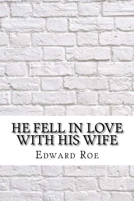 He Fell In Love With His Wife - Roe, Edward Payson