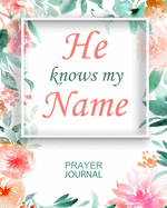 He Knows My Name: Guided Prayer and Sermon Journal: 101 moments of Prayer, Praise and Thanks