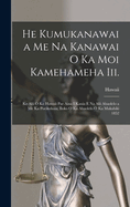 He Kumukanawai a Me Na Kanawai O Ka Moi Kamehameha III.: Ke Alii O Ko Hawaii Pae Aina I Kauia E Na Alii Ahaolelo a Me Ka Poeikohoia, Iloko O Ka Ahaolelo O Ka Makahiki 1852