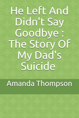 He Left And Didn't Say Goodbye: The Story Of My Dad's Suicide - Thompson, Amanda