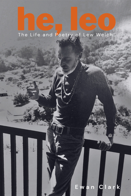 He, Leo: The Life and Poetry of Lew Welch - Clark, Ewan