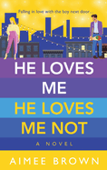 He Loves Me, He Loves Me Not: A laugh-out-loud friends-to-lovers romantic comedy