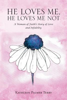 He Loves Me, He Loves Me Not: A Woman of Faith's Story of Love and Infidelity - Palmer Terry, Kathleen
