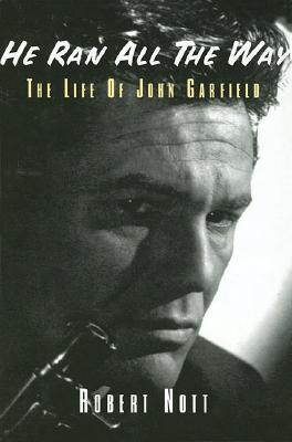 He Ran All the Way: The Life of John Garfield - Nott, Robert