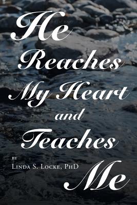 He Reaches My Heart and Teaches Me - Locke, Linda S, PhD