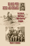 He Rode with Butch and Sundance: The Story of Harvey (Kid Curry) Logan