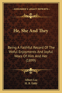 He, She And They: Being A Faithful Record Of The Woful Enjoyments And Joyful Woes Of Him And Her (1899)