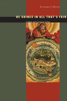 He Shines in All That's Fair: Culture and Common Grace - Mouw, Richard J