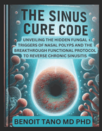 He Sinus Cure Code: Unveiling the Hidden Fungal Triggers of Nasal Polyps and the Breakthrough Functional Protocol to Reverse Chronic Sinusitis