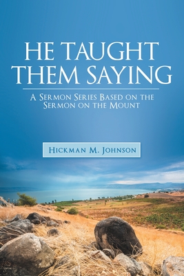 He Taught Them Saying: A Sermon Series Based on the Sermon on the Mount - Johnson, Hickman M