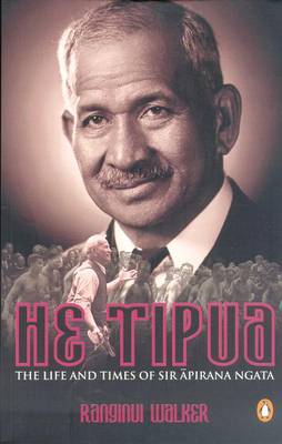 He Tipua: the Life & Times of Sir Apirana Ngata - Walker, Ranginui