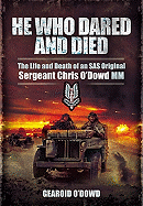 He Who Dared and Died: the Life and Death of a Sas Original, Sergeant Chris O'dowd, Mm