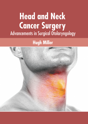 Head and Neck Cancer Surgery: Advancements in Surgical Otolaryngology - Miller, Hugh (Editor)