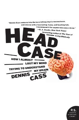 Head Case: How I Almost Lost My Mind Trying to Understand My Brain - Cass, Dennis