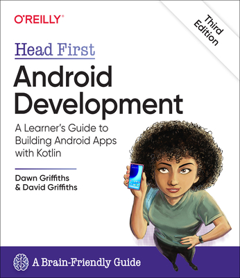 Head First Android Development: A Learner's Guide to Building Android Apps with Kotlin - Griffiths, Dawn, and Griffiths, David