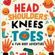 Head, Shoulders, Knees and Toes: A Playful and Engaging Journey Through the Amazing Parts of Your Own Bod -Perfect for Curious Little Minds