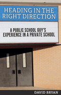 Heading in the Right Direction: A Public School Guy's Experience in a Private School Volume 1