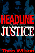 Headline Justice: Inside the Courtroom -- The Country's Most Controversial Trials - Wilson, Theo