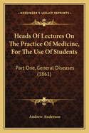 Heads of Lectures on the Practice of Medicine, for the Use of Students: Part One, General Diseases (1861)