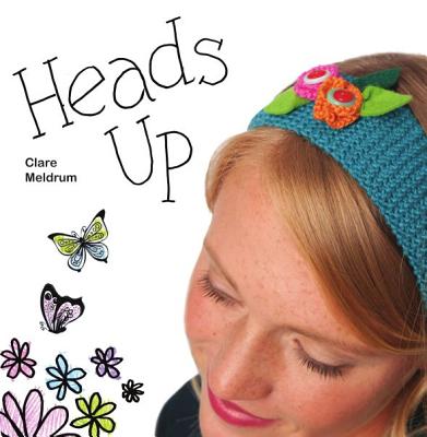 Heads Up: Make Your Own Fascinators, Hairbands, Clips and Combs - Meldrum, Carol