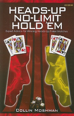 Heads-Up No-Limit Hold 'em: Expert Advice for Winning Heads-Up Poker Matches - Moshman, Collin