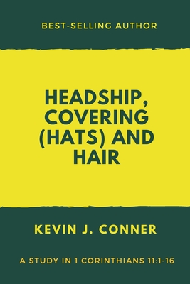 Headship, Covering (Hats) and Hair: An Exposition of 1 Corinthians 11 - Conner, Kevin J
