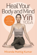 Heal Your Body and Mind with Yin Yoga: Discover the Philosophy and Practice of Yin Yoga to Quickly Relieve Pain