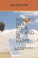 Heal your Life and Be Happy: Personal Growth Tips for a Happy and Prosperous Life