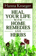 Heal Your Life with Home Remedies and Herbs