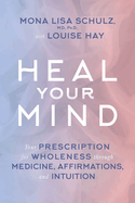 Heal Your Mind: Your Prescription for Wholeness Through Medicine, Affirmations, and Intuition